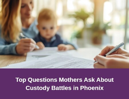 Top Questions Mothers Ask About Custody Battles in Phoenix