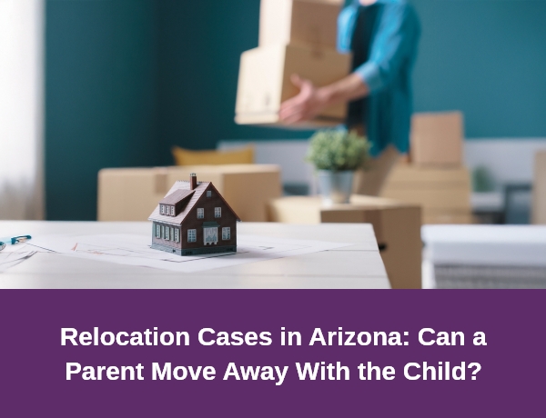 Hernandez Family Law | Relocation Cases in Arizona: Can a Parent Move Away With the Child?