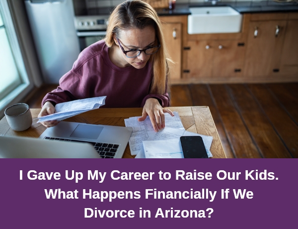 Hernandez Family Law | I Gave Up My Career to Raise Our Kids. What Happens If We Divorce in Arizona?