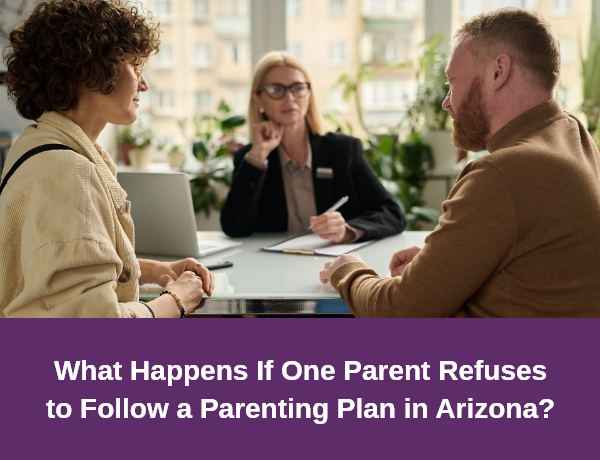 Hernandez Family Law | What Happens If One Parent Refuses to Follow a Parenting Plan in Arizona?