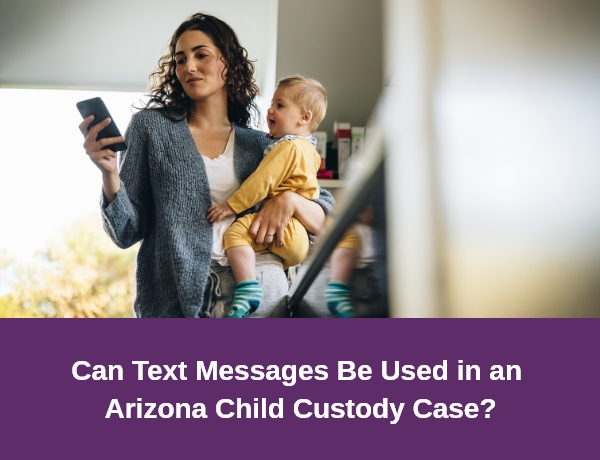 Hernandez Family Law | Can Text Messages Be Used in an Arizona Child Custody Case?