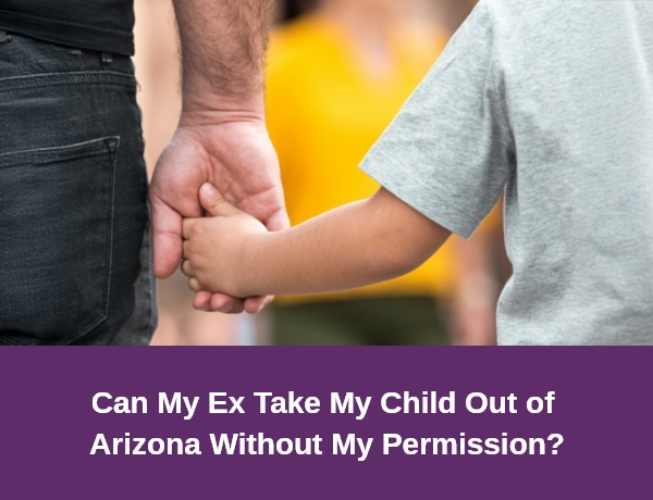 Hernandez Family Law | Can My Ex Take My Child Out of Arizona Without My Permission?